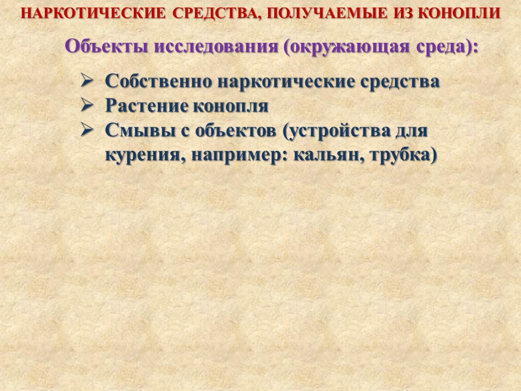 Объекты исследования (окружающая среда): НАРКОТИЧЕСКИЕ СРЕДСТВА, ПОЛУЧАЕМЫЕ ИЗ КОНОПЛИ Собственно наркотические средства Растение конопля